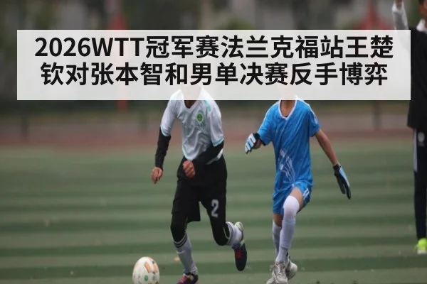 2026WTT冠军赛法兰克福站王楚钦对张本智和男单决赛反手博弈 | esports