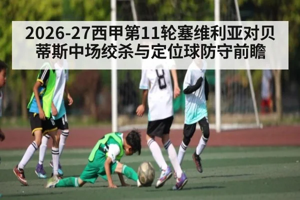 2026-27西甲第11轮塞维利亚对贝蒂斯中场绞杀与定位球防守前瞻 - esports